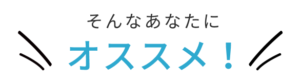 そんなあなたにおススメ！